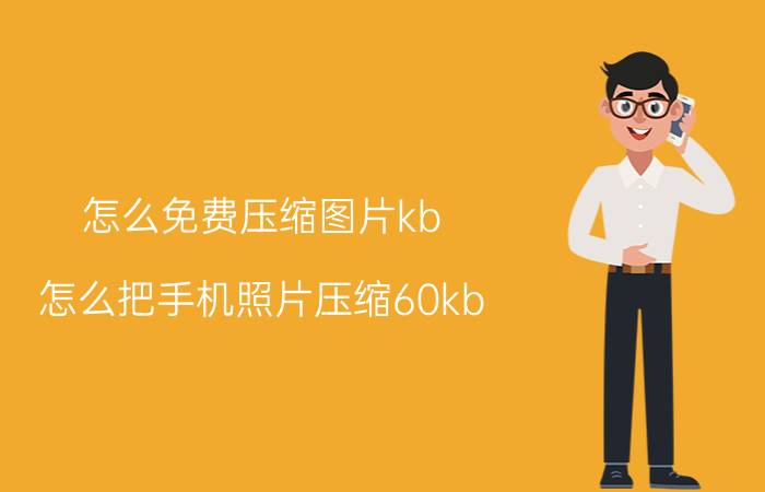 怎么免费压缩图片kb 怎么把手机照片压缩60kb？